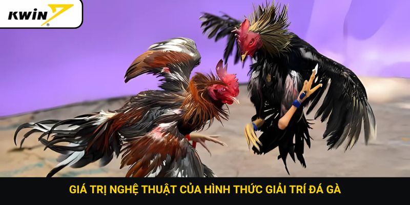 Giá trị nghệ thuật của hình thức giải trí đá gà