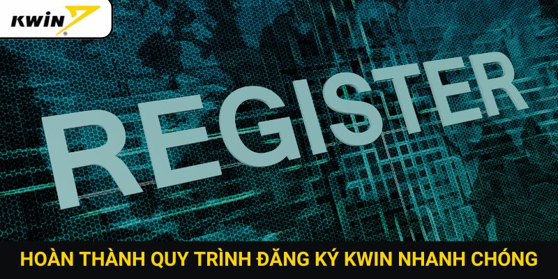 Hoàn thành quy trình đăng ký Kwin nhanh chóng