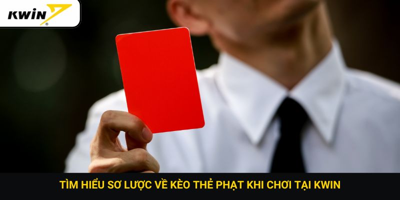 Tìm hiểu sơ lược về kèo thẻ phạt khi chơi tại Kwin