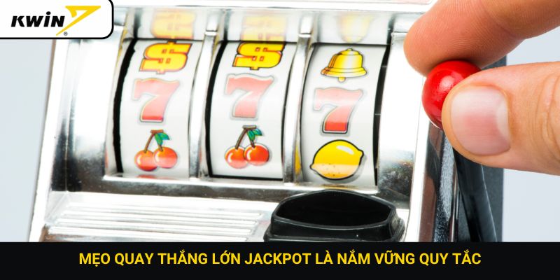 Mẹo quay thắng lớn jackpot là nắm vững quy  tắc