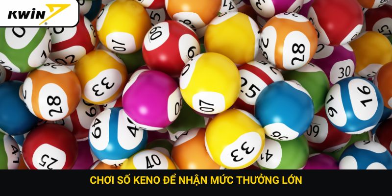 Chơi số Keno để nhận mức thưởng lớn